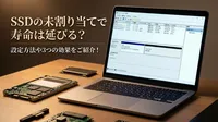 SSDの未割り当てで寿命は延びる？設定方法や3つの効果をご紹介！