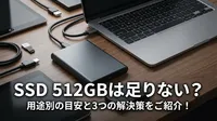 SSD 512GBは足りない？用途別の目安と3つの解決策をご紹介！