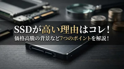 SSDが高い理由はコレ！価格高騰の背景など7つのポイントを解説！
