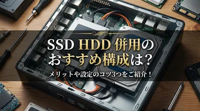SSD HDD 併用のおすすめ構成は？メリットや設定のコツ3つをご紹介！