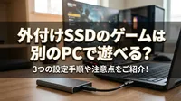 外付けSSDのゲームは別のPCで遊べる？3つの設定手順や注意点をご紹介！