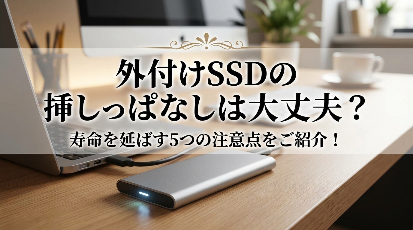 外付けSSDの挿しっぱなしは大丈夫？寿命を延ばす5つの注意点をご紹介！