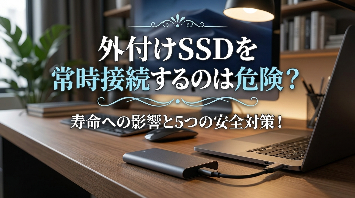 外付けSSDを常時接続するのは危険？寿命への影響と5つの安全対策！