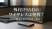 外付けSSDのワイヤレスは便利？3つの魅力やおすすめをご紹介！