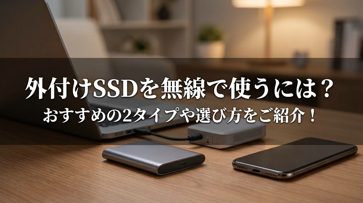 外付けSSDを無線で使うには？おすすめの2タイプや選び方をご紹介！