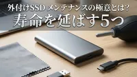 外付けSSD メンテナンスの極意とは？寿命を延ばす5つの方法を紹介！