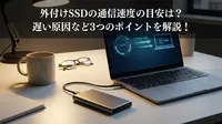 外付けSSDの通信速度の目安は？遅い原因など3つのポイントを解説！