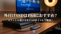 外付けSSDはPS4におすすめ？メリットや選び方を5つのポイントで解説！