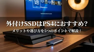 外付けSSDはPS4におすすめ？メリットや選び方を5つのポイントで解説！