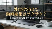 外付けSSDで動画編集はサクサク？最適な容量や速度などをご紹介！