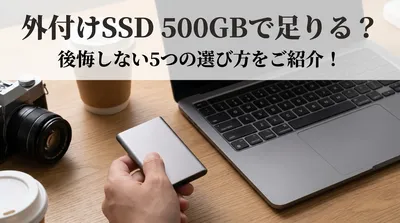 外付けSSD 500GBで足りる？後悔しない5つの選び方をご紹介！
