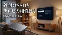外付けSSDとテレビの相性は？録画におすすめの理由を徹底解説！