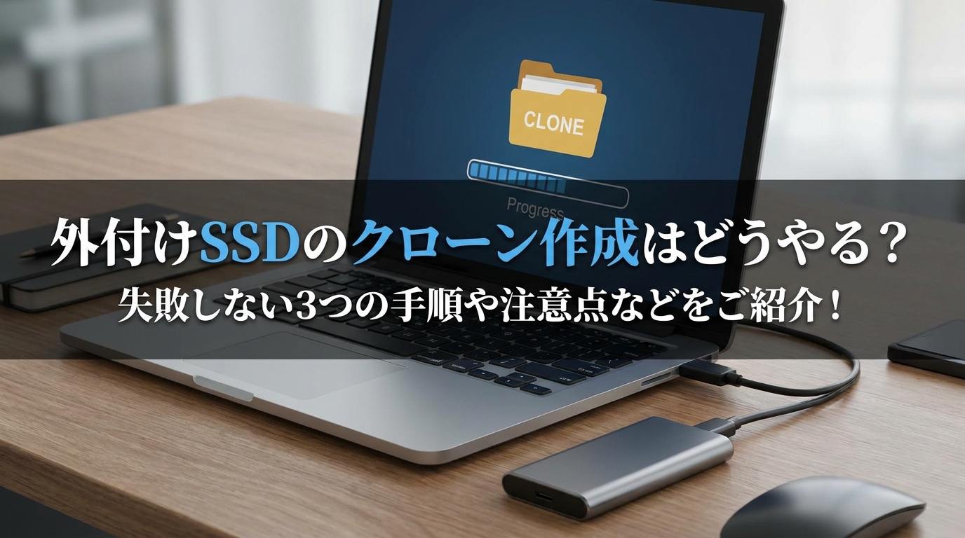 外付けSSDのクローン作成はどうやる？失敗しない3つの手順や注意点などをご紹介！