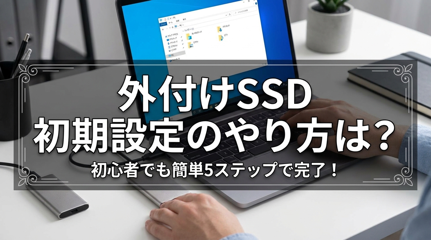 外付けSSD 初期設定のやり方は?初心者でも簡単5ステップで完了!