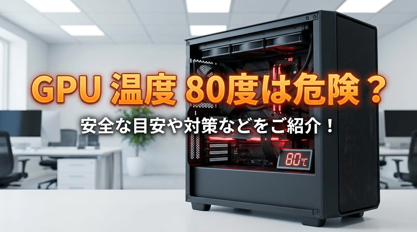 GPU 温度 80度は危険？安全な目安や対策などをご紹介！