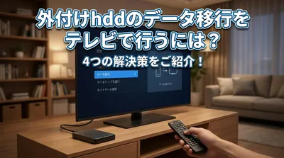 外付けhddのデータ移行をテレビで行うには？4つの解決策をご紹介！