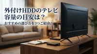 外付けHDDのテレビの容量の目安は？おすすめの選び方を3つご紹介！