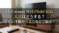 日立 wooo 外付けhdd 接続 方法はどうする？正しい手順や注意点などご紹介！