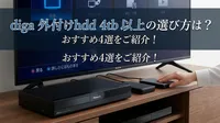 diga 外付けhdd 4tb 以上の選び方は？おすすめ4選をご紹介！
